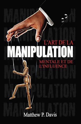 Bild: L'art de la manipulation mentale et de l'influence: Livre sur la psychologie noire - Prot�gez-vous de la manipulation dans votre vie professionnelle ... (Mind Power - Developpement Personnel) f�r 13,17 EUR bei amazon.de