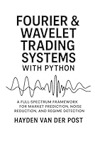 Fourier and Wavelet Trading Systems with Python: A Full-Spectrum Framework for Market Prediction, Noise Reduction, and Regime Detection B0G5DQL6ZK Book Cover