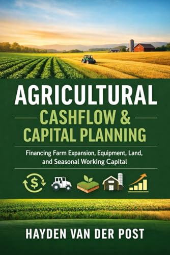 Agricultural Cashflow & Capital Planning: Financing Farm Expansion, Equipment, Land, and Seasonal Working Capital