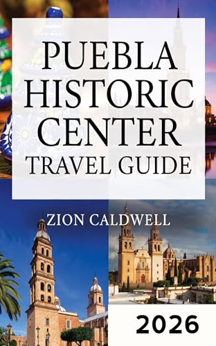 Puebla Historic Center: A Journey Through Time in Mexico’s Heart (World Tour Book 65)