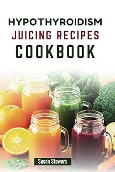 Paperback HYPOTHYROIDISM JUICING RECIPES COOKBOOK: Delicious Nutrient-Rich Blends to Support Thyroid Function and Boost Energy Book