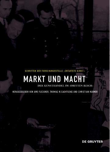 Markt und Macht: Der Kunsthandel im »Dritten Reich« (Schriften der Forschungsstelle "Entartete Kun Markt und Macht: Der Kunsthandel im »Dritten Reich« (Schriften der Forschungsstelle "Entartete Kun