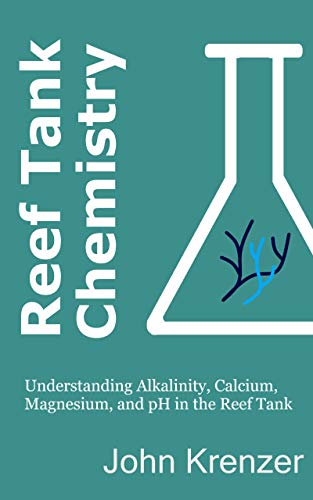 Reef Tank Chemistry: Understanding Alkalinity, Calcium, Magnesium, and pH in the Reef Tank (Reef Tank Guides)