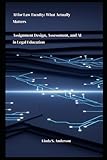 AI FOR LAW FACULTY: WHAT ACTUALLY MATTERS: Assignment Design, Assessment, and AI in Legal Education