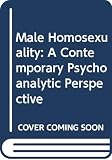 Male Homosexuality: A Contemporary Psychoanalytic Perspective