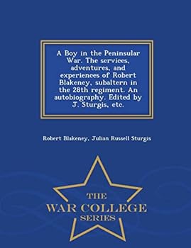 Paperback A Boy in the Peninsular War. the Services, Adventures, and Experiences of Robert Blakeney, Subaltern in the 28th Regiment. an Autobiography. Edited by Book