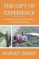 Gift of Experience : Remarkable Encounters and Misadventures in the Global Pursuit of Waves 1968548076 Book Cover