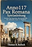  Anno 117 Pax Romana Spielanleitung: Errichte das Imperium, das niemals fällt – Der ultimative Anno 117-Begleiter