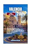 VALENCIA GUÍA DE VIAJE 2025: Descubre especialidades gastronómicas, actividades al aire libre, secretos locales, gastronomía, belleza costera y aventuras urbanas.