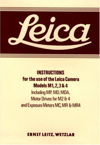  Leica Instructions for the Use of the Leica Camera Models M1, 2, 3 & 4: Including Mp, Md, Mda, Motor Drives for M2 &4 And Exposure Meters Mc, Mr & ... Use of the Leica Camera Models M1, 2, 3 and 4