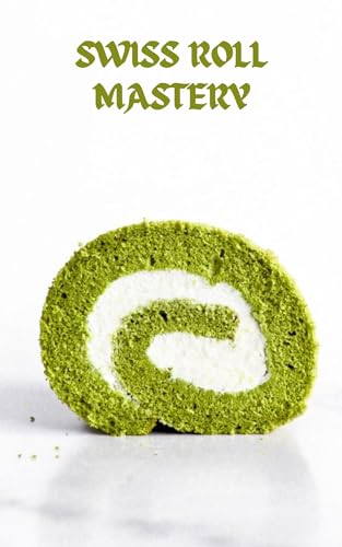SWISS ROLL MASTERY: Crafting Sweet Moments, One Roll at a
