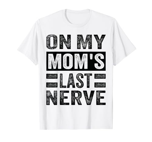 On My Mom's Last Nerve - Funny Sarcasm Sarcastic Saying T-Shirt