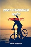 Carnet d\'entrainement au vélo pour cycliste: Pour noter vos performances, distances, vitesses etc...sur 55 sorties  Cahier d\'exercice pour progresser ... pour enfant ou adulte passionné de cyclisme