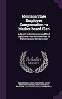 Montana State Employee Compensation--A Market-Based Plan: A Report to the Governor and 52nd Legislature from the Committee on State Employee Compensation 1342320425 Book Cover