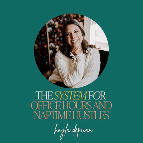 37: The System for Office Hours and Naptime Hustles with Kayla Depoian