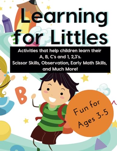 Learning for Littles: Activities that help children learn their A, B, C's and 1, 2,3's. Scissor Skills, Observation, Early Math Skills, and Much More!