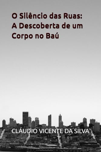 O SILÊNCIO DAS RUAS: A DESCOBERTA DE UM CORPO NO BAÚ (Portuguese Edition)