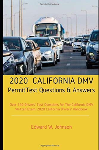 2020 CALIFORNIA DMV PERMIT TEST QUESTIONS & ANSWERS: Over 240 Drivers test questions for California DMV written Exam: 2020 Drivers’ Handbook