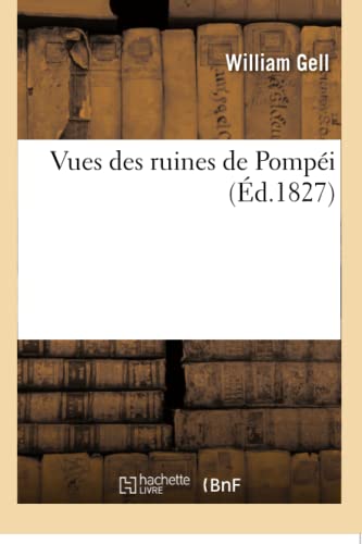 Vues des ruines de Pompéi: d'après l'ouvrage Pompeiana publié à Londres en 1819, par sir William Gell et J.-P. Gandy (French Edition)