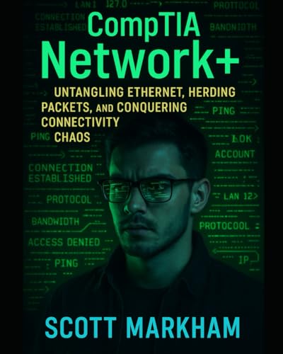 CompTIA Network+: Untangling Ethernet, Herding Packets, and Conquering Connectivity Chaos (IT concepts and technologies from beginners to more advanced.)