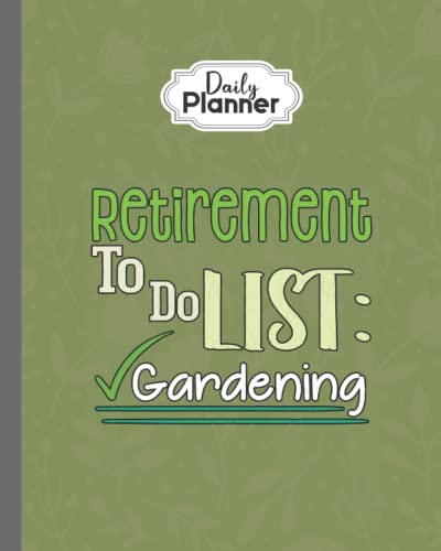 Daily Planner Journal: Funny I Love Gardening Retirement Plant Lover Garden Retired, 8x10 in, 100 Pages Undated Planner 20.32x24.4 cm Personal Organizer