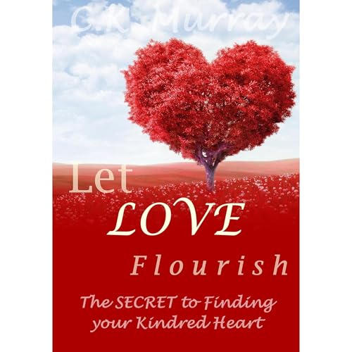 Let Love Flourish - The Secret to Finding Your Kindred Heart by C.K. Murray episode artwork