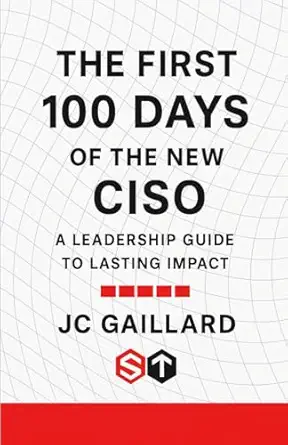 The First 100 Days of the New CISO: A Leadership Guide to Lasting Impact
