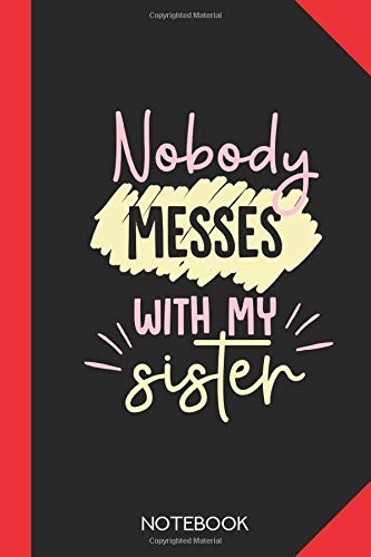 Nobody messes with my sister: Sister Notebook Journal - 120 lined pages - 6x9 inch format - without margins