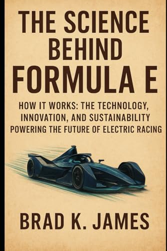 The Science Behind Formula E: How It Works: The Technology, Innovation, and Sustainability Powering the Future of Electric Racing (HOW SCIENCE, TECHNOLOGY AND ENGINEERING WORKS)