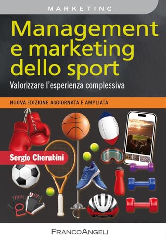  Management e marketing dello sport. Valorizzare l\'esperienza complessiva. Nuova edizione aggiornata e ampliata