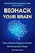 Biohack Your Brain: How to Boost Cognitive Health, Performance & Power