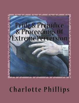 Paperback Pride & Prejudice & Proceedings Of Extreme Perversion: The Bennet Family Behind Closed Curtains (classical erotica) Book