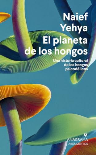 El planeta de los hongos: Una Historia Cultural De Los Hongos Psicodelicos (Argumentos)