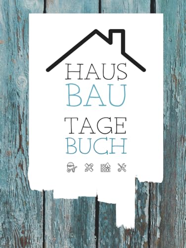Hausbau Tagebuch: Ein Bautagebuch für Bauherren zum Ausfüllen mit Planungshilfen zum Hausbau oder Renovierung – Ein super Hausbauer Geschenk