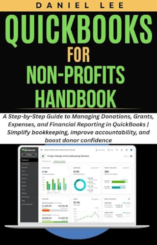 QUICKBOOKS FOR NON-PROFITS HANDBOOK: A Step-by-Step Guide to Managing Donations, Grants, Expenses, and Financial Reporting in QuickBooks | Simplify ... and boost donor (QuickBooks Mastery Book 8)