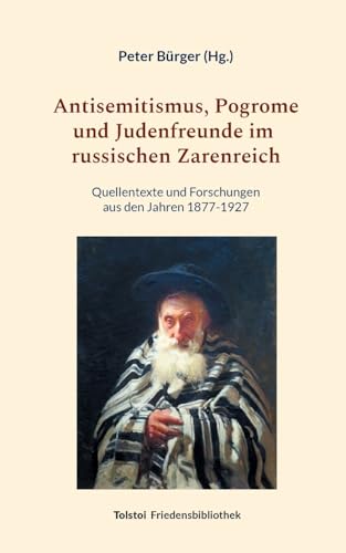 Antisemitismus, Pogrome und Judenfreunde im russischen Zarenreich: Quellentexte und Forschungen aus den Jahren 1877-1927 (Tolstoi-Friedensbibliothek D)