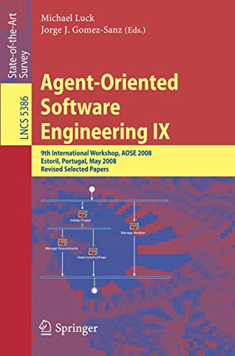 Agent-Oriented Software Engineering IX: 9th International Workshop, AOSE 2008, Estoril, Portugal, May 12-13, 2008, Revised Selected Papers: 5386 (Lecture Notes in Computer Science) view 2