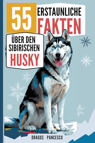 DER HUSKY - 55 erstaunliche Fakten über den Sibirischen Husky: Spannende Geschichten, lustige Eigenheiten und unglaubliche Fakten über eine der faszinierendsten Hunderassen der Welt! DER HUSKY - 55 erstaunliche Fakten über den Sibirischen Husky: Spannende Geschichten, lustige Eigenheiten und unglaubliche Fakten über eine der faszinierendsten Hunderassen der Welt!