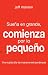 Sue&Atilde;&plusmn;a en grande, comienza por lo peque&Atilde;&plusmn;o: Vive cada d&Atilde;&shy;a de manera extraordinaria (Spanish Edition)