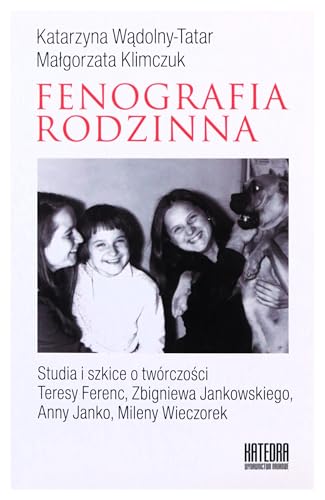 Fenografia rodzinna: Studia i szkice o twórczości Teresy Ferenc, Zbigniewa Jankowskiego, Anny Janko, Mileny Wieczorek