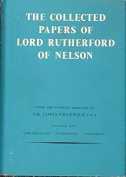 The Collected Papers of Lord Rutherford of Nelson, Vol. 1: New Zealand, Cambridge, Montreal