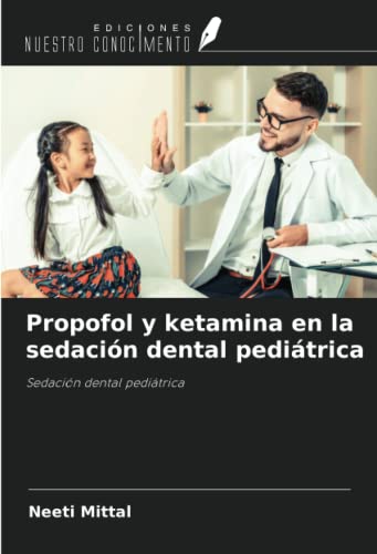 Propofol y ketamina en la sedación dental pediátrica: Sedación dental pediátrica (Spanish Edition)