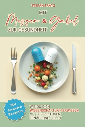 Mit Messer und Gabel zur Gesundheit: Wie du dich wissenschaftlich erwiesen mit der richtigen Ernährung heilst