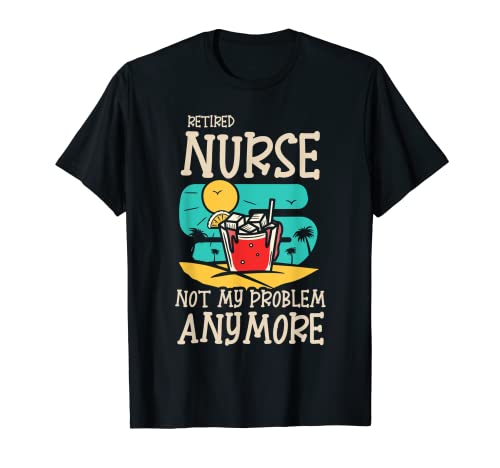 Infirmière à la retraite ! Ce n'est plus mon problème T-Shirt