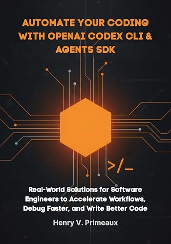 Automate Your Coding with OpenAI Codex CLI & Agents SDK: Real-World Solutions for Software Engineers to Accelerate Workflows, Debug Faster, and Write ... ... (Engineered: Data, AI, and DevOps Book 7)