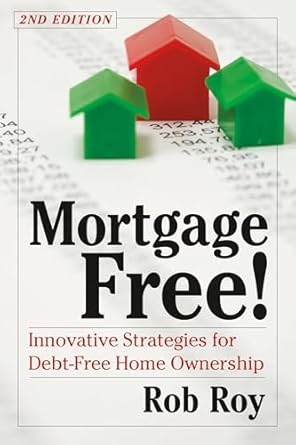 Mortgage Free!: Innovative Strategies for Debt-Free Home Ownership, 2nd Edition