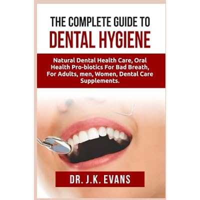 The Complete Guide to Dental Hygiene
