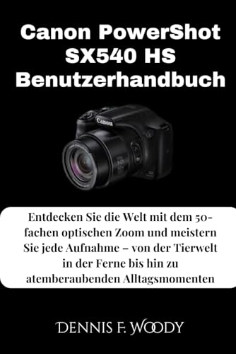 Canon PowerShot SX540 HS Benutzerhandbuch: Entdecken Sie die Welt mit dem 50-fachen optischen Zoom und meistern Sie jede Aufnahme – von der Tierwelt ... bis hin zu atemberaubenden Alltagsmomenten
