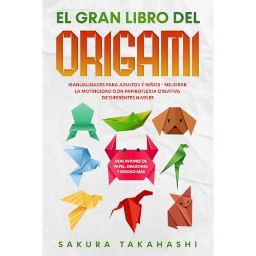 EL GRAN LIBRO DEL ORIGAMI: Manualidades para adultos y niños - Mejorar la motricidad con papiroflexia creativa de diferentes niveles - Con aviones de papel, dragones y mucho más