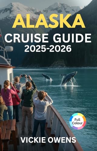 ALASKA CRUISE GUIDE 2025-2026: Cruise Lines, Ports of Call, Excursions, Itineraries, Excursions,...
